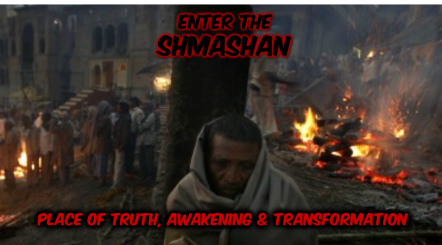 SHMASHAN&mdash;Powerful Place of Truth, Awakening &amp; Transformation